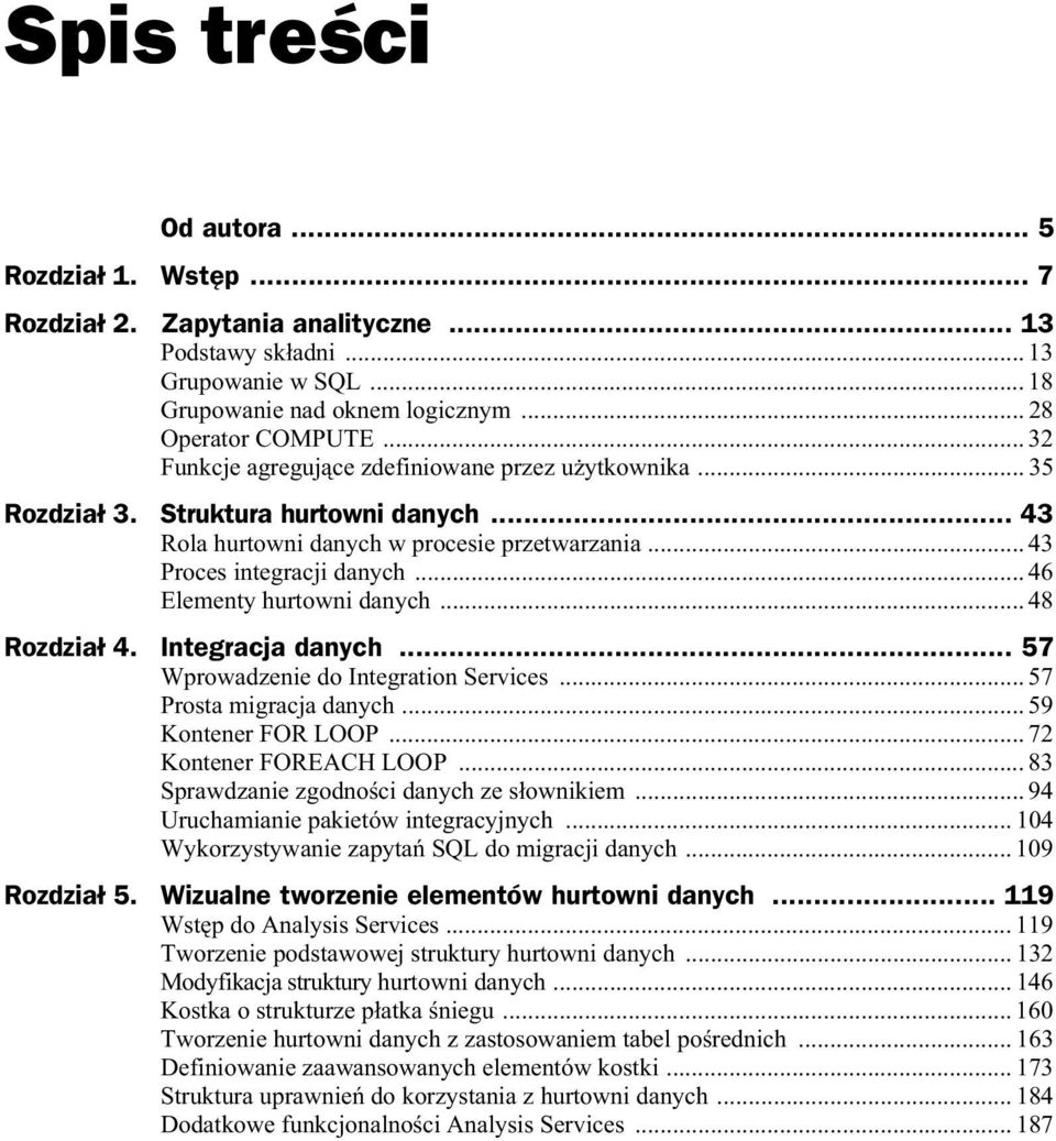 .. 46 Elementy hurtowni danych... 48 Rozdzia 4. Integracja danych... 57 Wprowadzenie do Integration Services... 57 Prosta migracja danych... 59 Kontener FOR LOOP... 72 Kontener FOREACH LOOP.