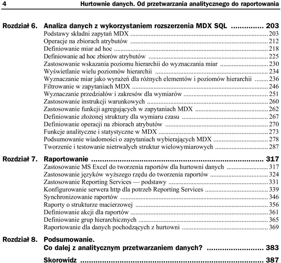 .. 230 Wy wietlanie wielu poziomów hierarchii... 234 Wyznaczanie miar jako wyra e dla ró nych elementów i poziomów hierarchii... 236 Filtrowanie w zapytaniach MDX.