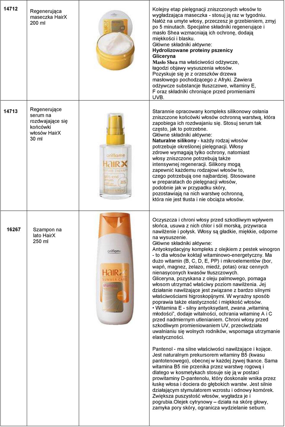 Hydrolizowane proteiny pszenicy Gliceryna Masło Shea ma właściwości odżywcze, łagodzi objawy wysuszenia włosów. Pozyskuje się je z orzeszków drzewa masłowego pochodzącego z Afryki.