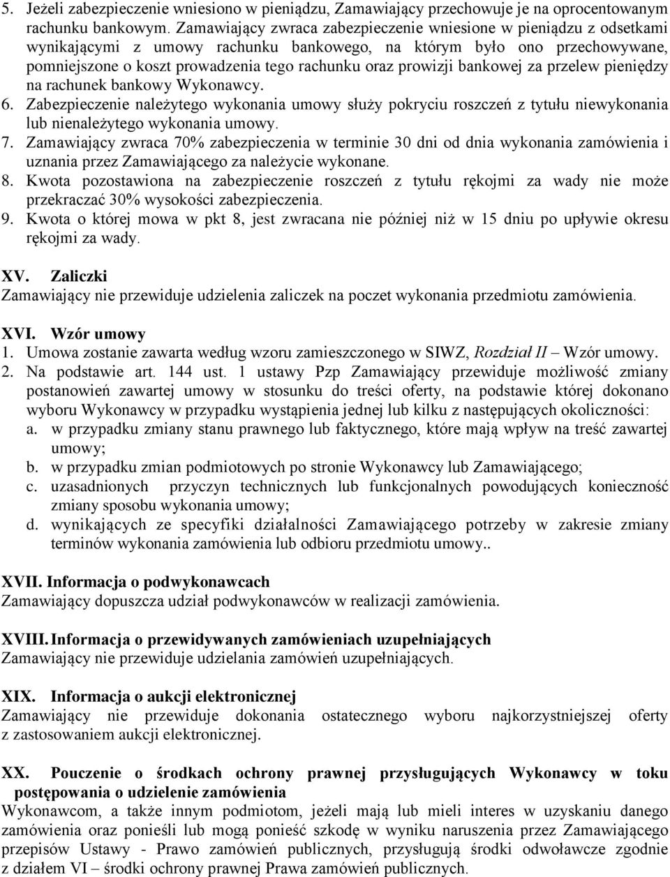 prowizji bankowej za przelew pieniędzy na rachunek bankowy Wykonawcy. 6. Zabezpieczenie należytego wykonania umowy służy pokryciu roszczeń z tytułu niewykonania lub nienależytego wykonania umowy. 7.