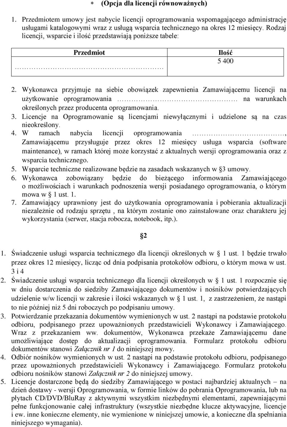 Wykonawca przyjmuje na siebie obowiązek zapewnienia Zamawiającemu licencji na użytkowanie oprogramowania na warunkach określonych przez producenta oprogramowania. 3.