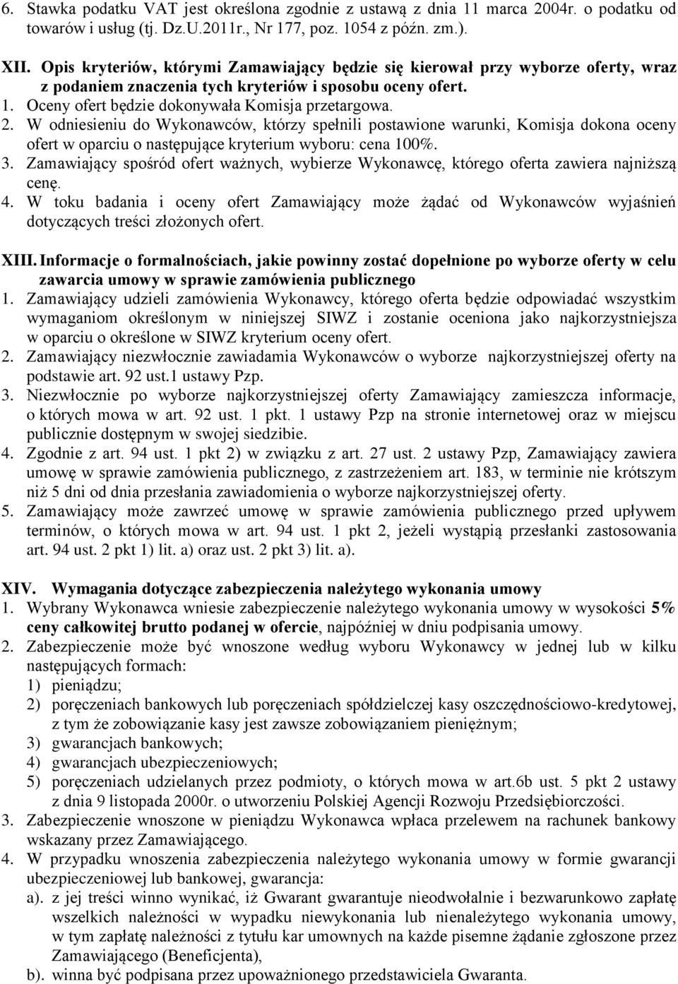 W odniesieniu do Wykonawców, którzy spełnili postawione warunki, Komisja dokona oceny ofert w oparciu o następujące kryterium wyboru: cena 100%. 3.