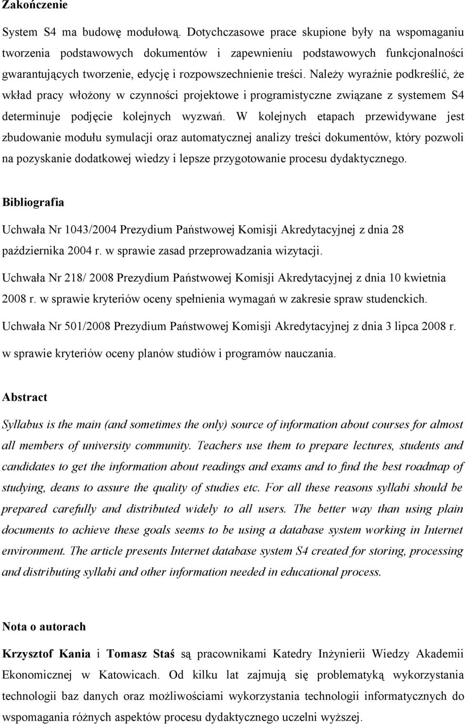 Należy wyraźnie podkreślić, że wkład pracy włożony w czynności projektowe i programistyczne związane z systemem S4 determinuje podjęcie kolejnych wyzwań.