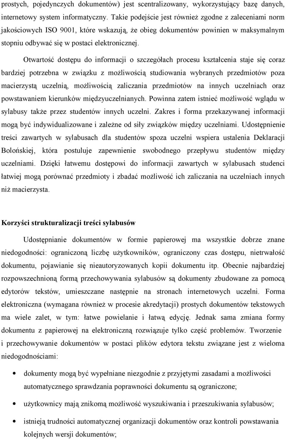 Otwartość dostępu do informacji o szczegółach procesu kształcenia staje się coraz bardziej potrzebna w związku z możliwością studiowania wybranych przedmiotów poza macierzystą uczelnią, możliwością