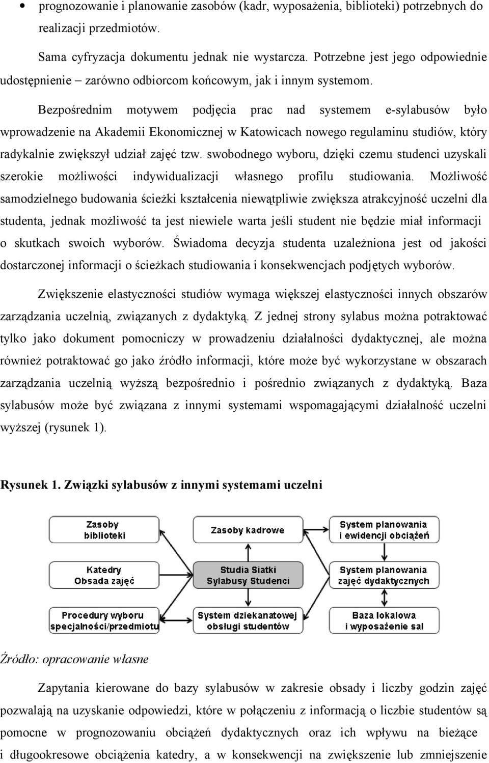 Bezpośrednim motywem podjęcia prac nad systemem e-sylabusów było wprowadzenie na Akademii Ekonomicznej w Katowicach nowego regulaminu studiów, który radykalnie zwiększył udział zajęć tzw.