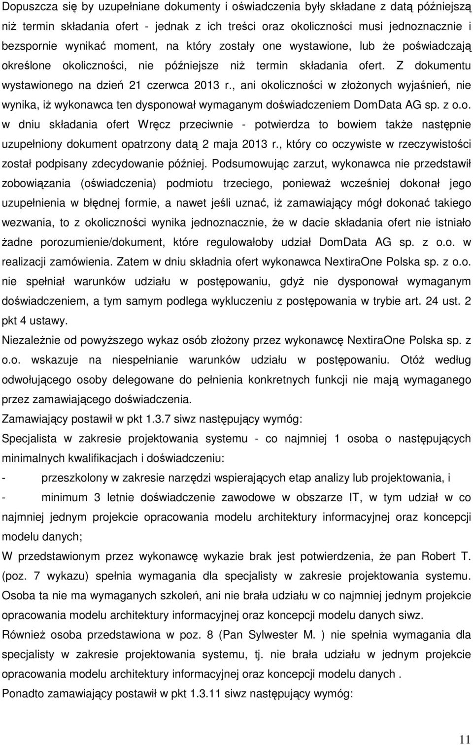 , ani okoliczności w złożonych wyjaśnień, nie wynika, iż wykonawca ten dysponował wymaganym doświadczeniem DomData AG sp. z o.o. w dniu składania ofert Wręcz przeciwnie - potwierdza to bowiem także następnie uzupełniony dokument opatrzony datą 2 maja 2013 r.