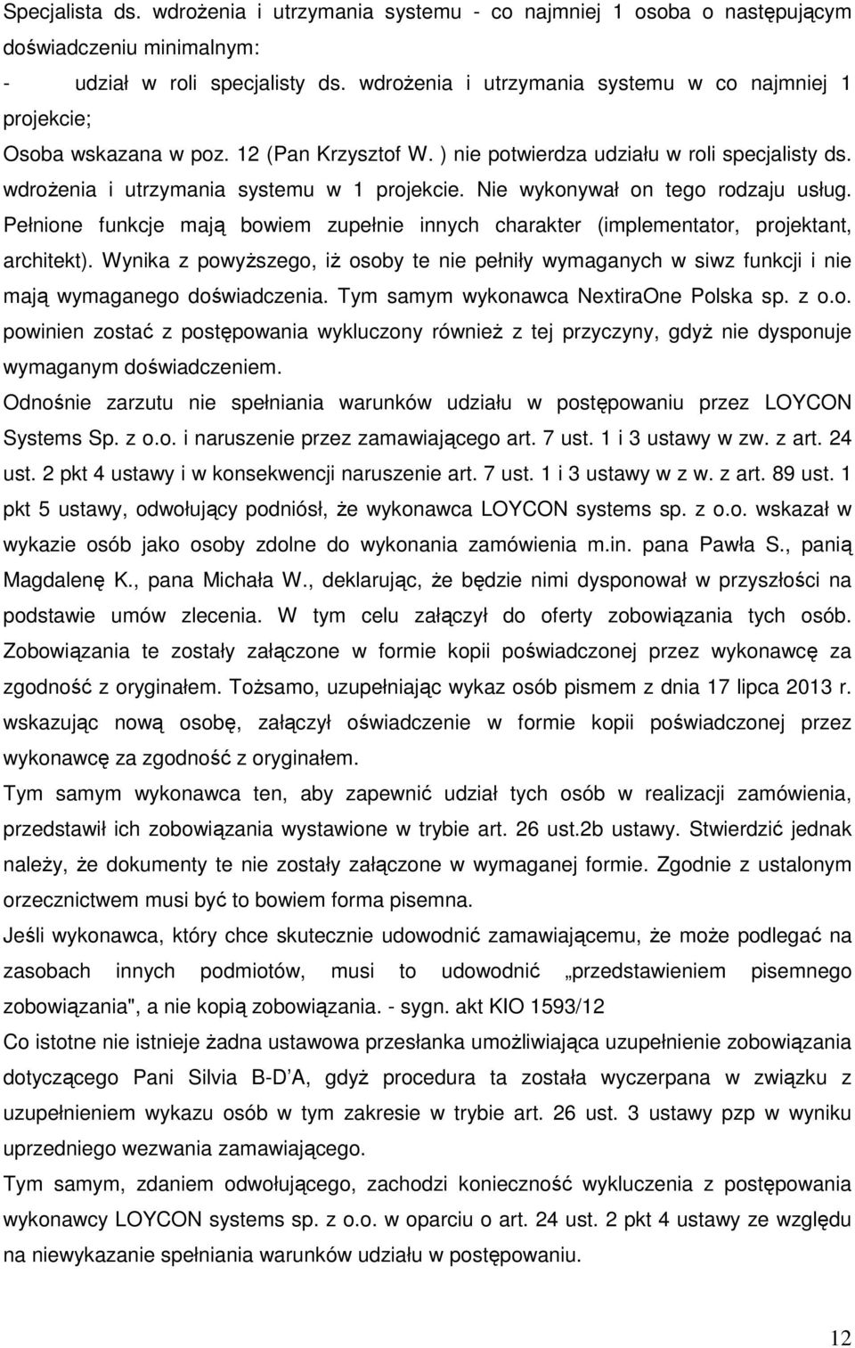 Nie wykonywał on tego rodzaju usług. Pełnione funkcje mają bowiem zupełnie innych charakter (implementator, projektant, architekt).