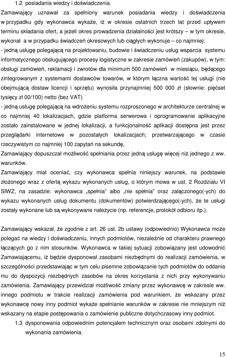 prowadzenia działalności jest krótszy w tym okresie, wykonał a w przypadku świadczeń okresowych lub ciągłych wykonuje co najmniej: - jedną usługę polegającą na projektowaniu, budowie i świadczeniu