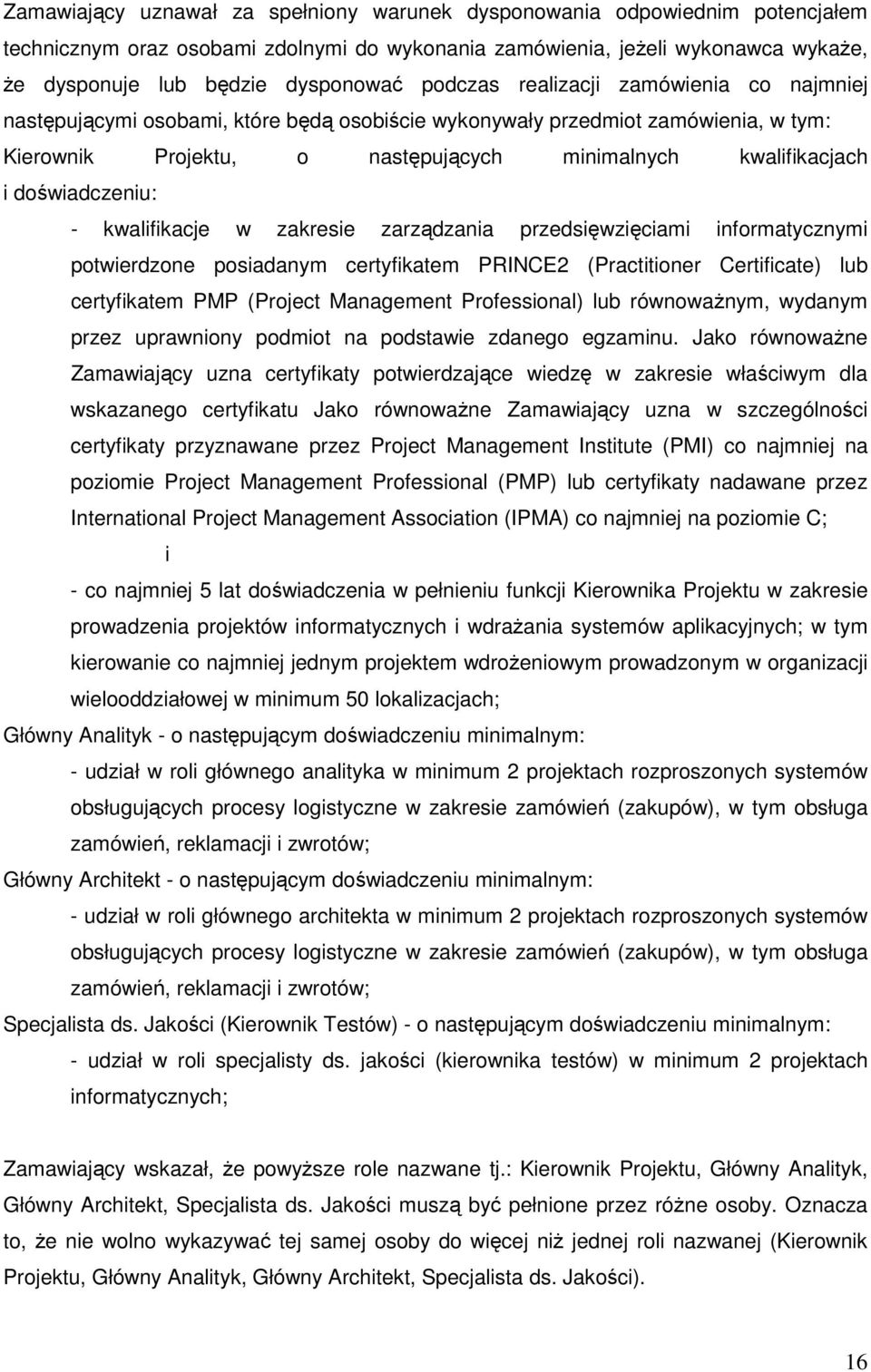 doświadczeniu: - kwalifikacje w zakresie zarządzania przedsięwzięciami informatycznymi potwierdzone posiadanym certyfikatem PRINCE2 (Practitioner Certificate) lub certyfikatem PMP (Project Management