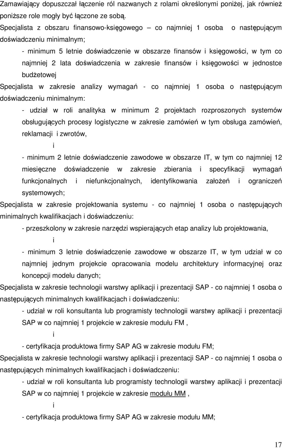 doświadczenia w zakresie finansów i księgowości w jednostce budżetowej Specjalista w zakresie analizy wymagań - co najmniej 1 osoba o następującym doświadczeniu minimalnym: - udział w roli analityka