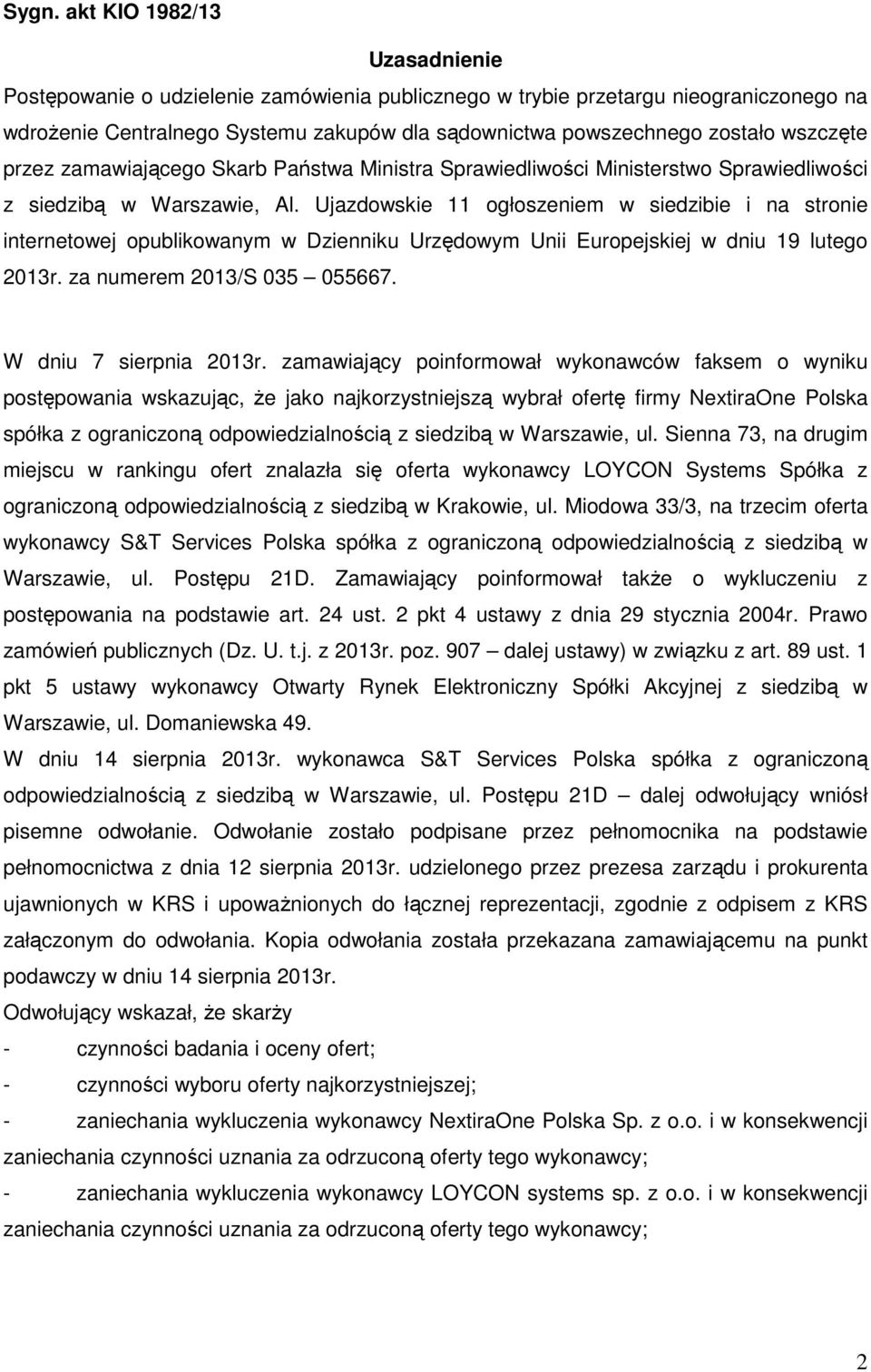 Ujazdowskie 11 ogłoszeniem w siedzibie i na stronie internetowej opublikowanym w Dzienniku Urzędowym Unii Europejskiej w dniu 19 lutego 2013r. za numerem 2013/S 035 055667. W dniu 7 sierpnia 2013r.