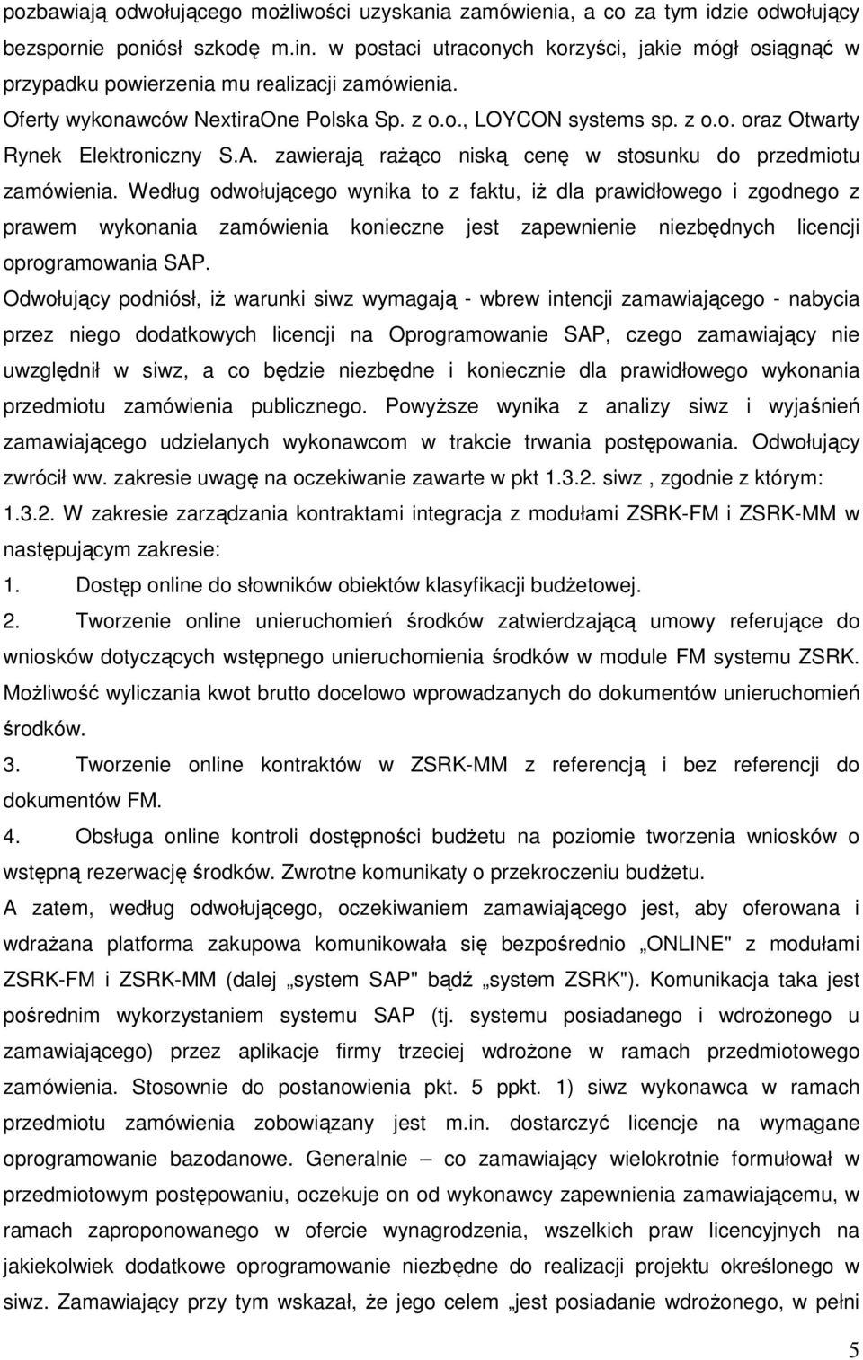 A. zawierają rażąco niską cenę w stosunku do przedmiotu zamówienia.