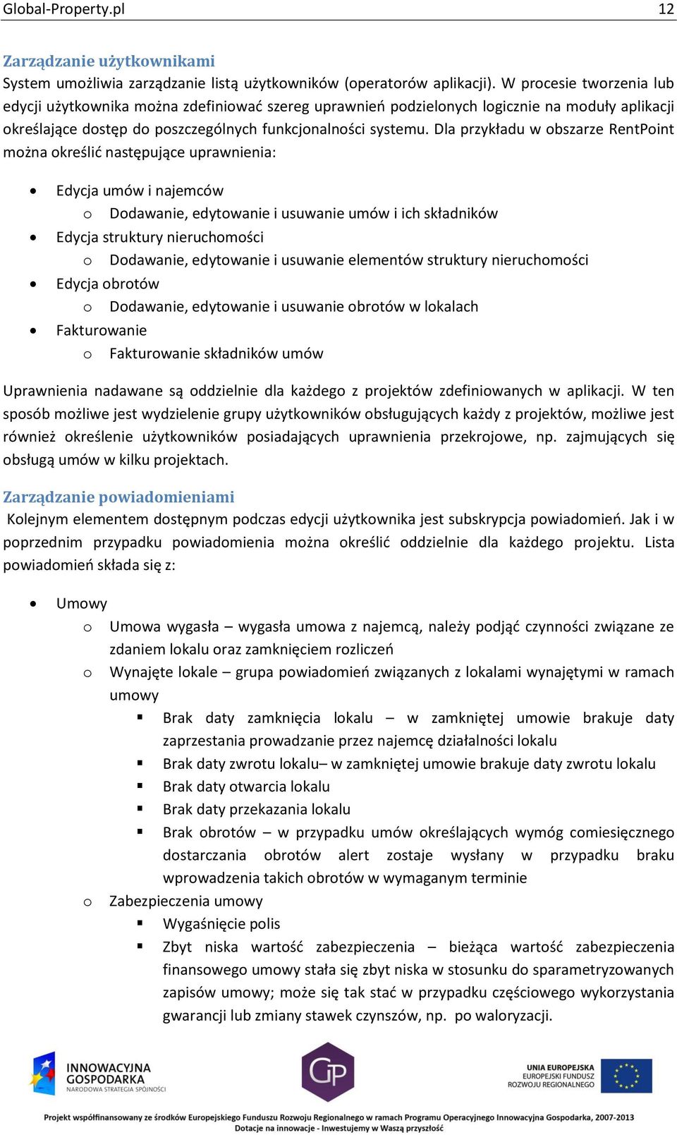 Dla przykładu w obszarze RentPoint można określić następujące uprawnienia: Edycja umów i najemców o Dodawanie, edytowanie i usuwanie umów i ich składników Edycja struktury nieruchomości o Dodawanie,