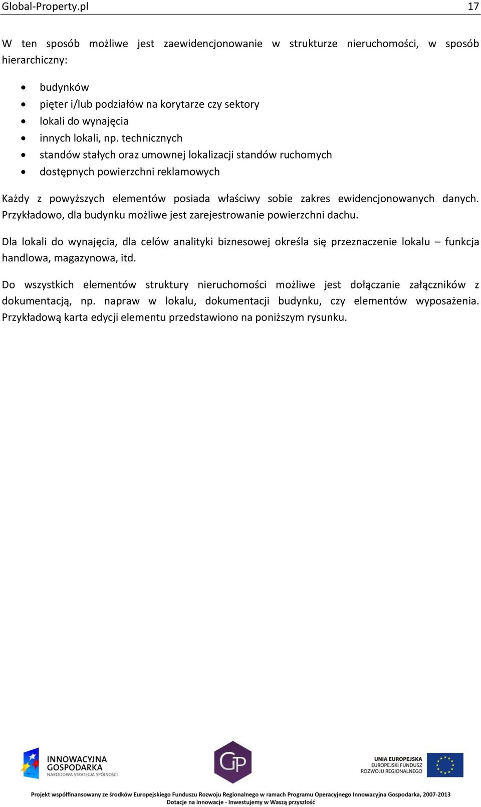 technicznych standów stałych oraz umownej lokalizacji standów ruchomych dostępnych powierzchni reklamowych Każdy z powyższych elementów posiada właściwy sobie zakres ewidencjonowanych danych.