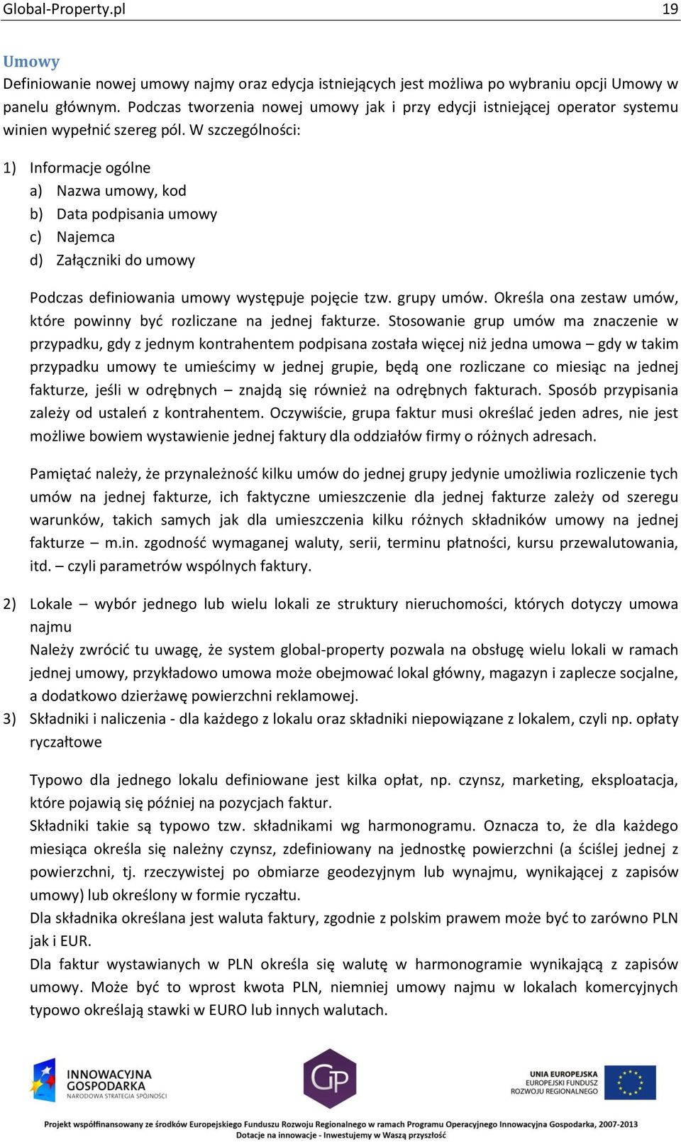 W szczególności: 1) Informacje ogólne a) Nazwa umowy, kod b) Data podpisania umowy c) Najemca d) Załączniki do umowy Podczas definiowania umowy występuje pojęcie tzw. grupy umów.