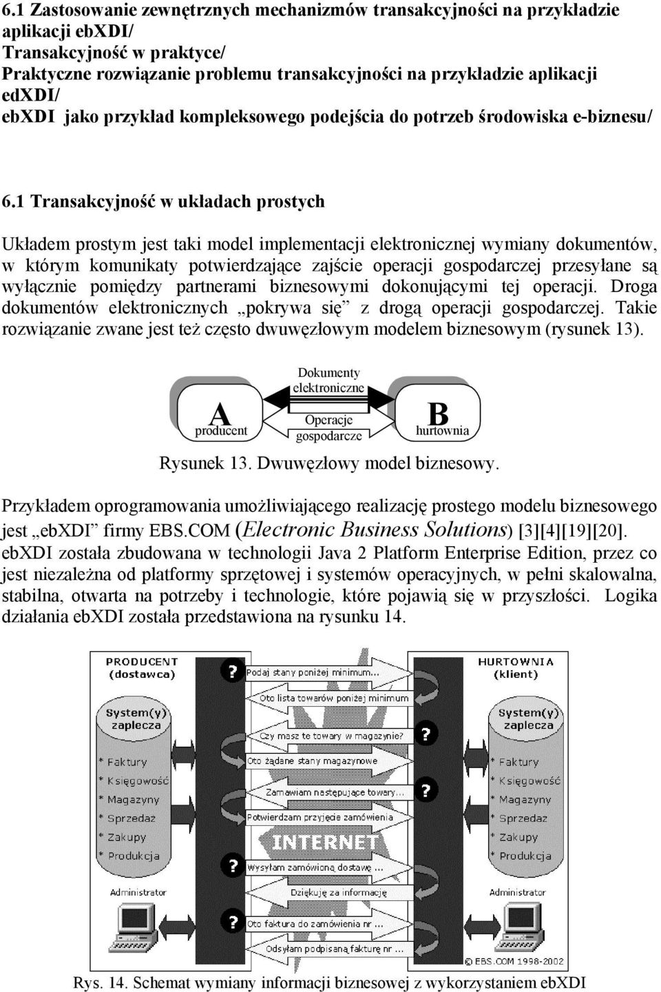 1 Transakcyjność w układach prostych Układem prostym jest taki model implementacji elektronicznej wymiany dokumentów, w którym komunikaty potwierdzające zajście operacji gospodarczej przesyłane są