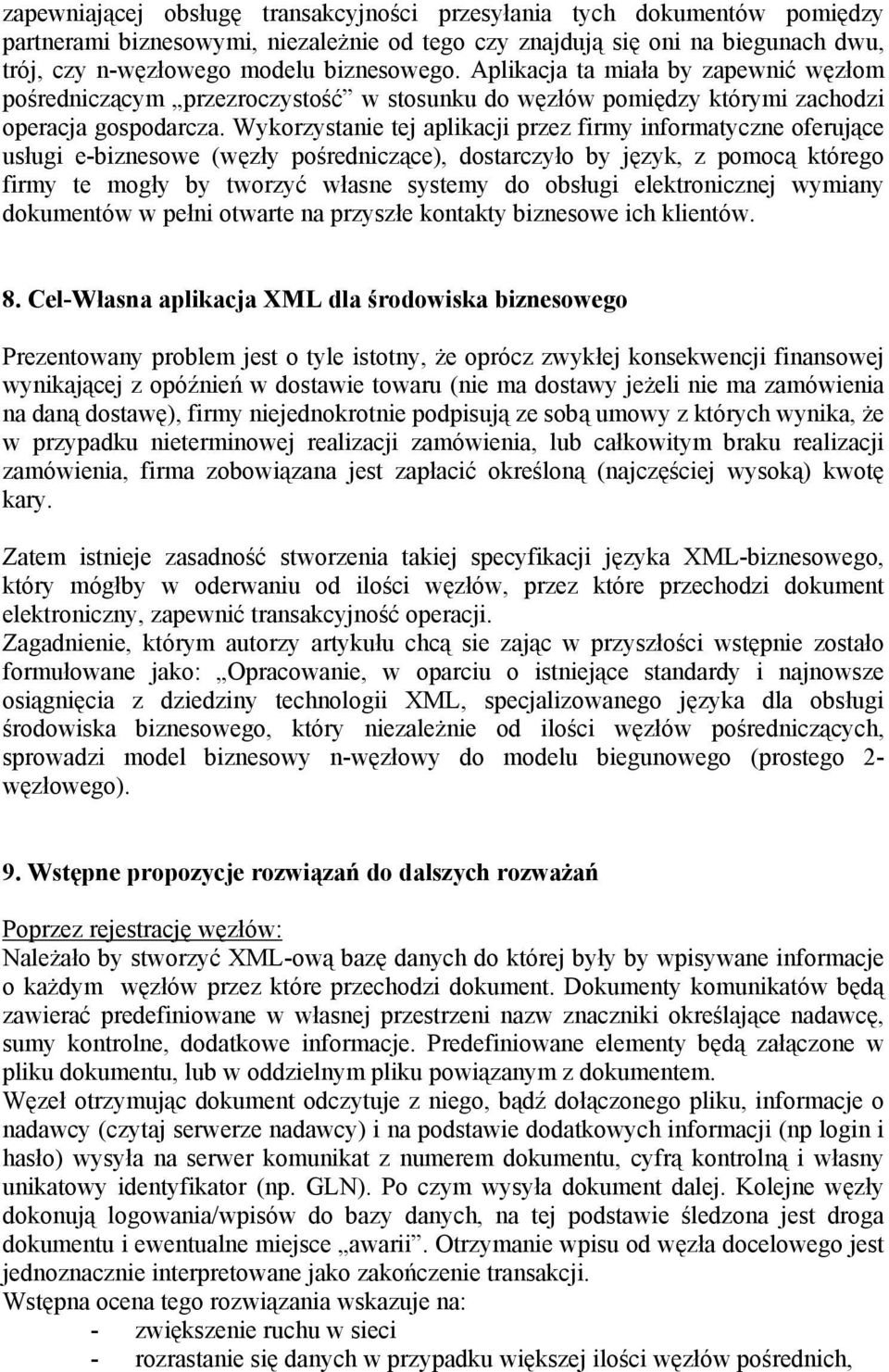 Wykorzystanie tej aplikacji przez firmy informatyczne oferujące usługi e-biznesowe (węzły pośredniczące), dostarczyło by język, z pomocą którego firmy te mogły by tworzyć własne systemy do obsługi