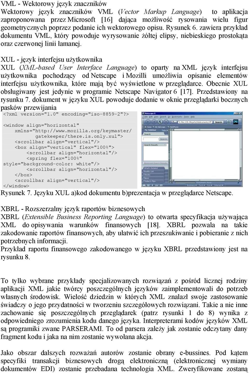 XUL - język interfejsu użytkownika XUL (XML-based User Interface Language) to oparty na XML język interfejsu użytkownika pochodzący od Netscape i Mozilli umożliwia opisanie elementów interfejsu