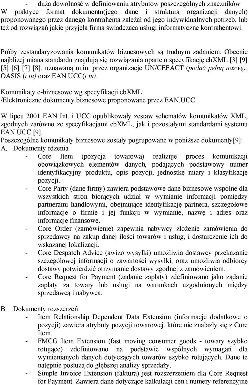 Obecnie najbliżej miana standardu znajdują się rozwiązania oparte o specyfikację ebxml [3] [9] [5] [6] [7] [8], uznawaną m.in. przez organizacje UN/CEFACT (podać pełną nazwę), OASIS (i tu) oraz EAN.