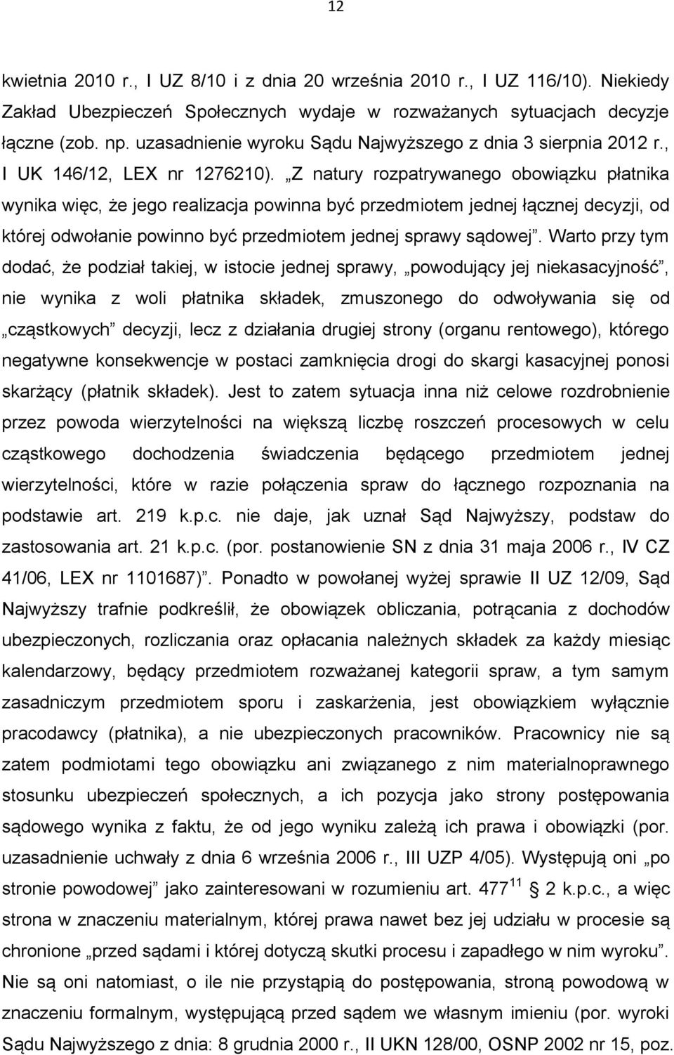 Z natury rozpatrywanego obowiązku płatnika wynika więc, że jego realizacja powinna być przedmiotem jednej łącznej decyzji, od której odwołanie powinno być przedmiotem jednej sprawy sądowej.