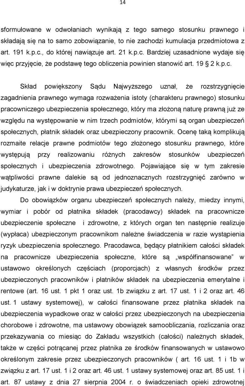 wymaga rozważenia istoty (charakteru prawnego) stosunku pracowniczego ubezpieczenia społecznego, który ma złożoną naturę prawną już ze względu na występowanie w nim trzech podmiotów, którymi są organ