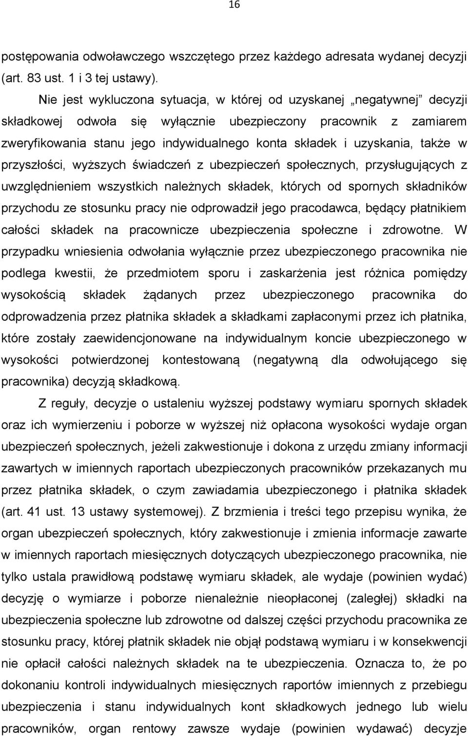 uzyskania, także w przyszłości, wyższych świadczeń z ubezpieczeń społecznych, przysługujących z uwzględnieniem wszystkich należnych składek, których od spornych składników przychodu ze stosunku pracy