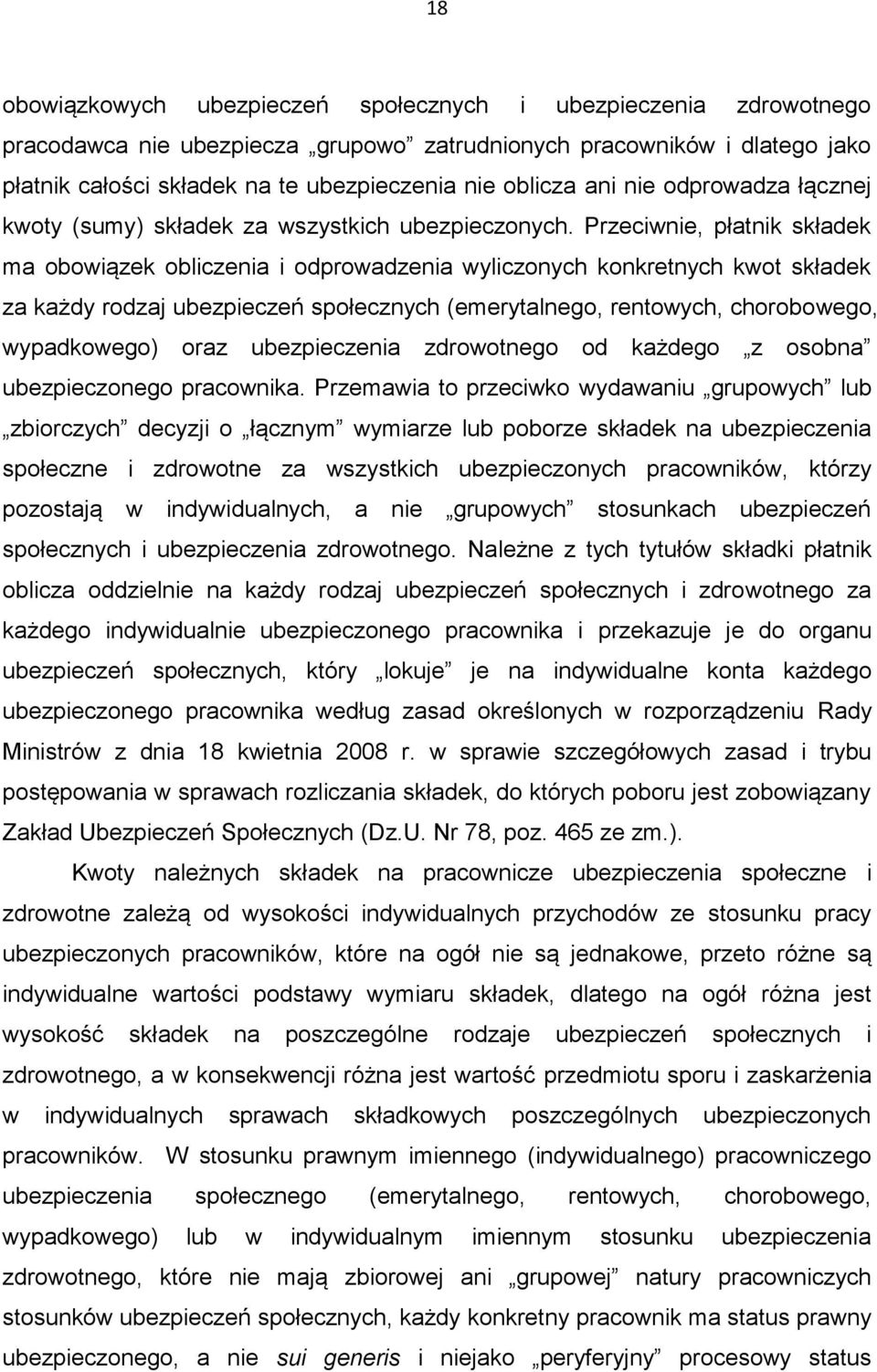 Przeciwnie, płatnik składek ma obowiązek obliczenia i odprowadzenia wyliczonych konkretnych kwot składek za każdy rodzaj ubezpieczeń społecznych (emerytalnego, rentowych, chorobowego, wypadkowego)