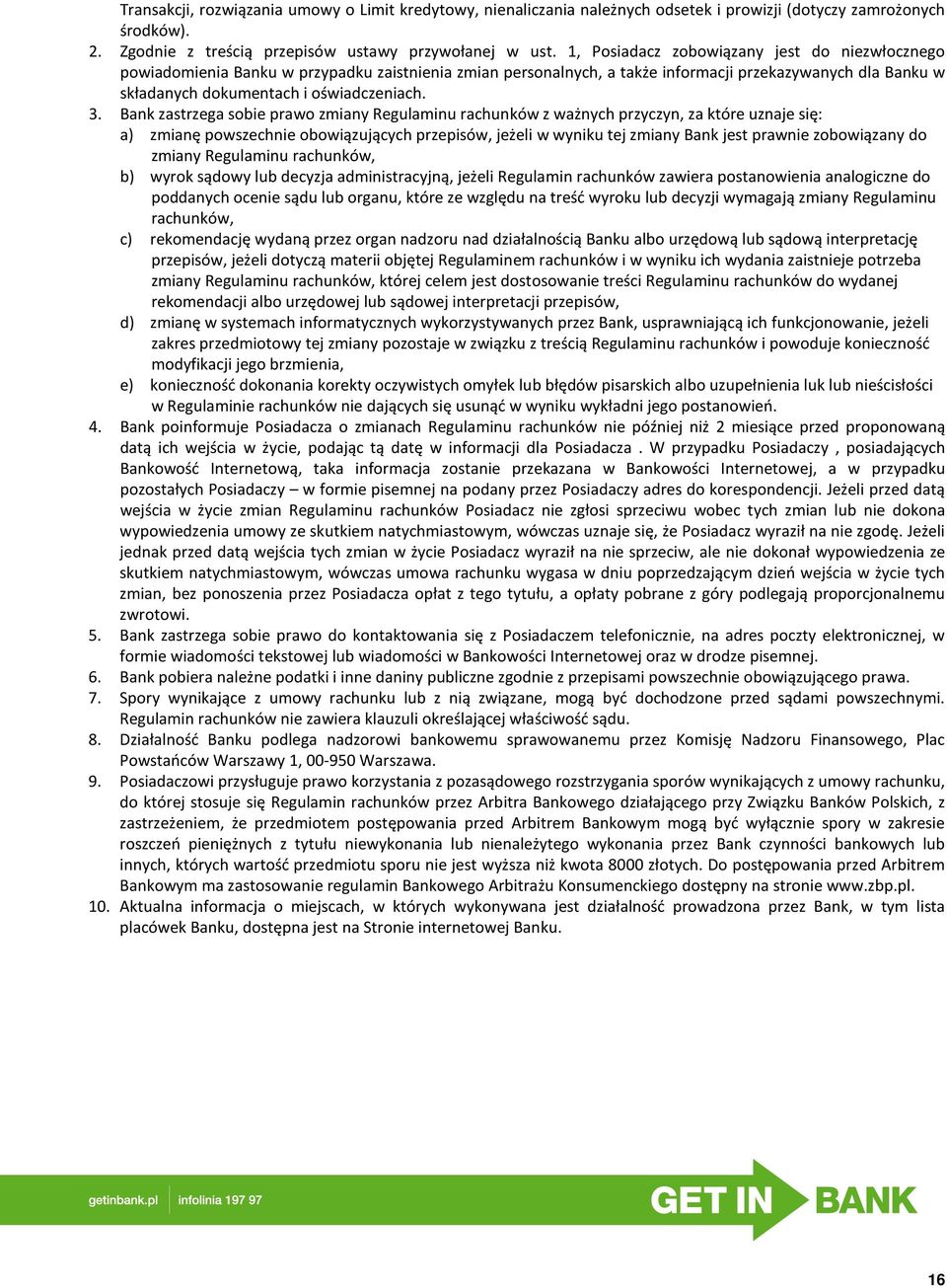 Bank zastrzega sobie prawo zmiany Regulaminu rachunków z ważnych przyczyn, za które uznaje się: a) zmianę powszechnie obowiązujących przepisów, jeżeli w wyniku tej zmiany Bank jest prawnie