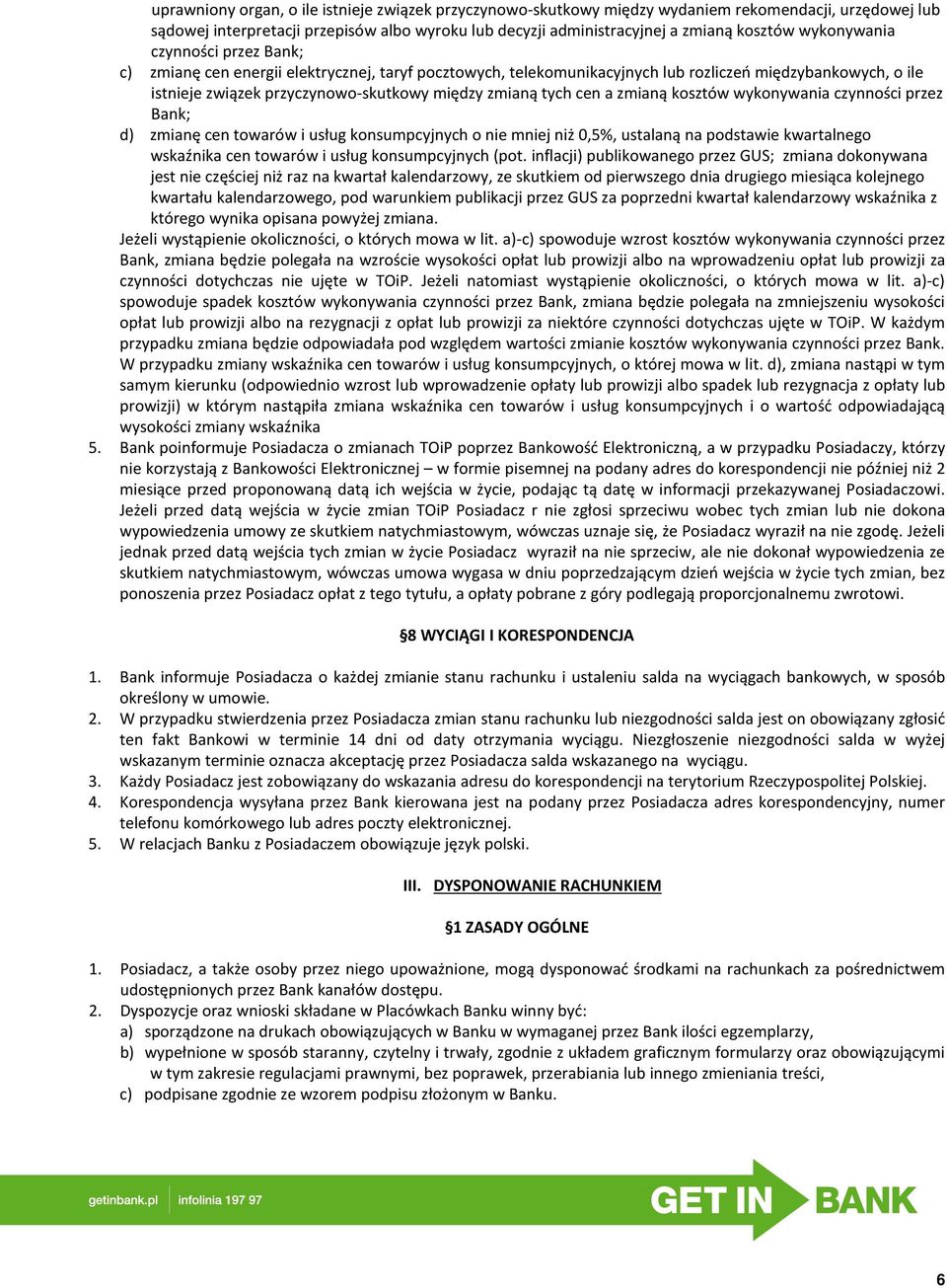 tych cen a zmianą kosztów wykonywania czynności przez Bank; d) zmianę cen towarów i usług konsumpcyjnych o nie mniej niż 0,5%, ustalaną na podstawie kwartalnego wskaźnika cen towarów i usług