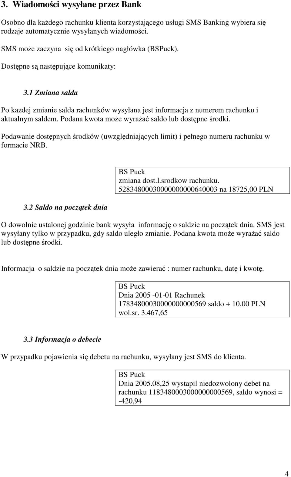 Podana kwota moe wyraa saldo lub dostpne rodki. Podawanie dostpnych rodków (uwzgldniajcych limit) i pełnego numeru rachunku w formacie NRB. 3.2 Saldo na pocztek dnia zmiana dost.l.srodkow rachunku.