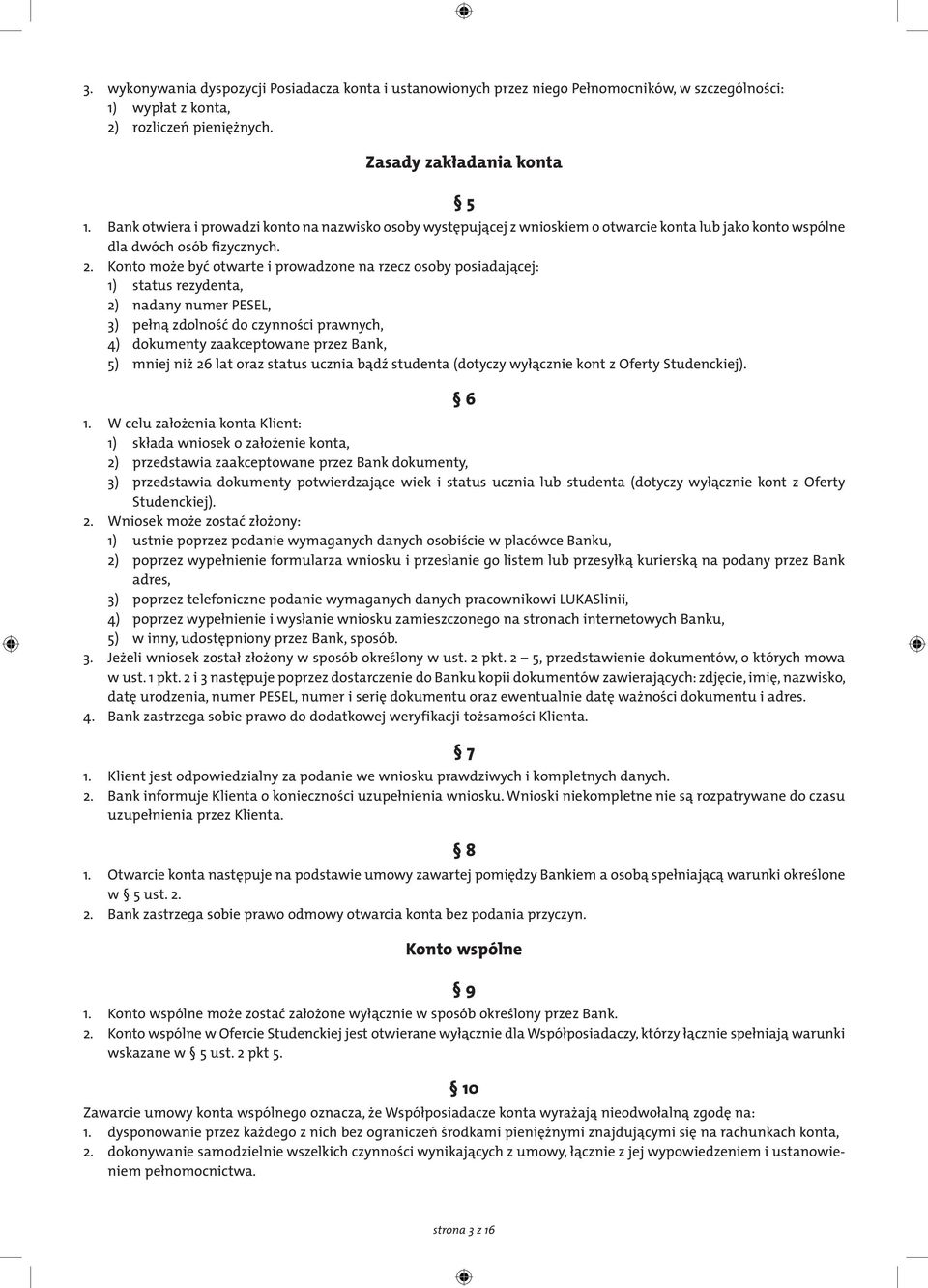 Konto może być otwarte i prowadzone na rzecz osoby posiadającej: 1) status rezydenta, 2) nadany numer PESEL, 3) pełną zdolność do czynności prawnych, 4) dokumenty zaakceptowane przez Bank, 5) mniej