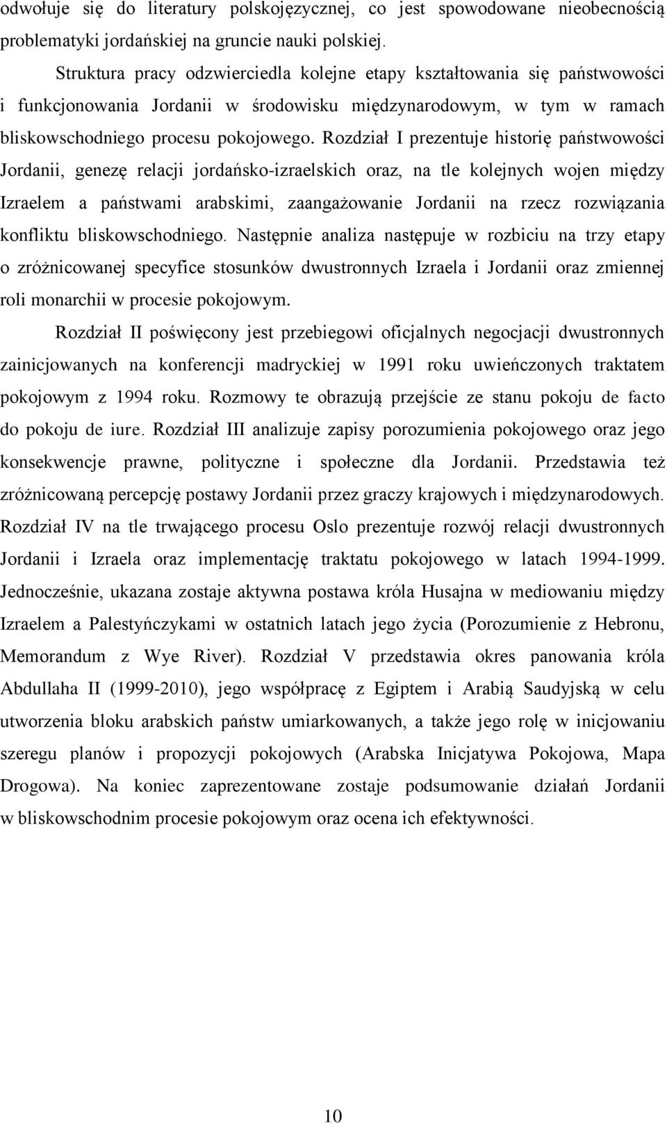 Rozdział I prezentuje historię państwowości Jordanii, genezę relacji jordańsko-izraelskich oraz, na tle kolejnych wojen między Izraelem a państwami arabskimi, zaangażowanie Jordanii na rzecz