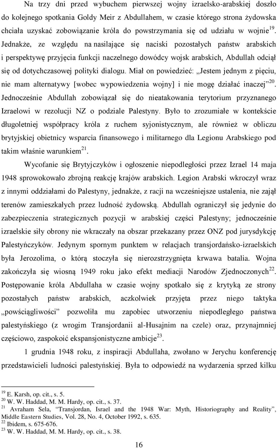 Jednakże, ze względu na nasilające się naciski pozostałych państw arabskich i perspektywę przyjęcia funkcji naczelnego dowódcy wojsk arabskich, Abdullah odciął się od dotychczasowej polityki dialogu.