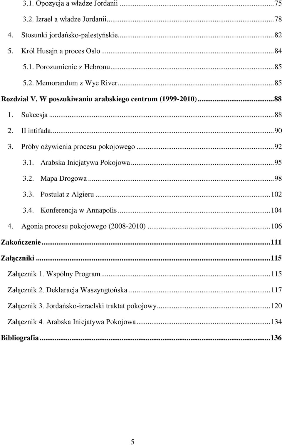 .. 98 3.3. Postulat z Algieru... 102 3.4. Konferencja w Annapolis... 104 4. Agonia procesu pokojowego (2008-2010)... 106 Zakończenie... 111 Załączniki... 115 Załącznik 1. Wspólny Program.