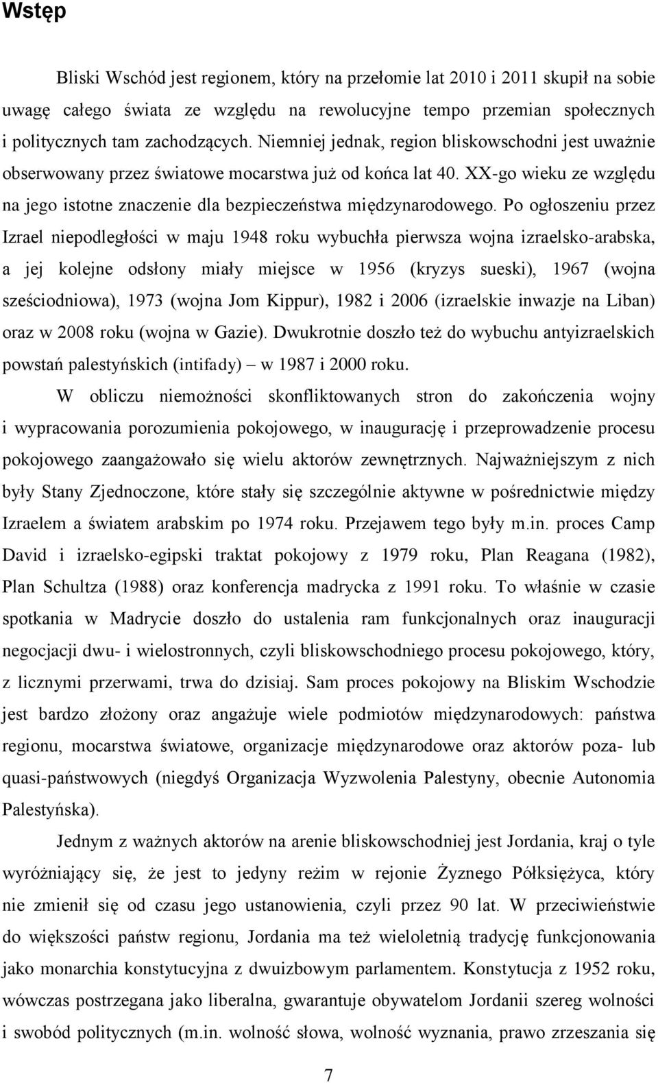 Po ogłoszeniu przez Izrael niepodległości w maju 1948 roku wybuchła pierwsza wojna izraelsko-arabska, a jej kolejne odsłony miały miejsce w 1956 (kryzys sueski), 1967 (wojna sześciodniowa), 1973