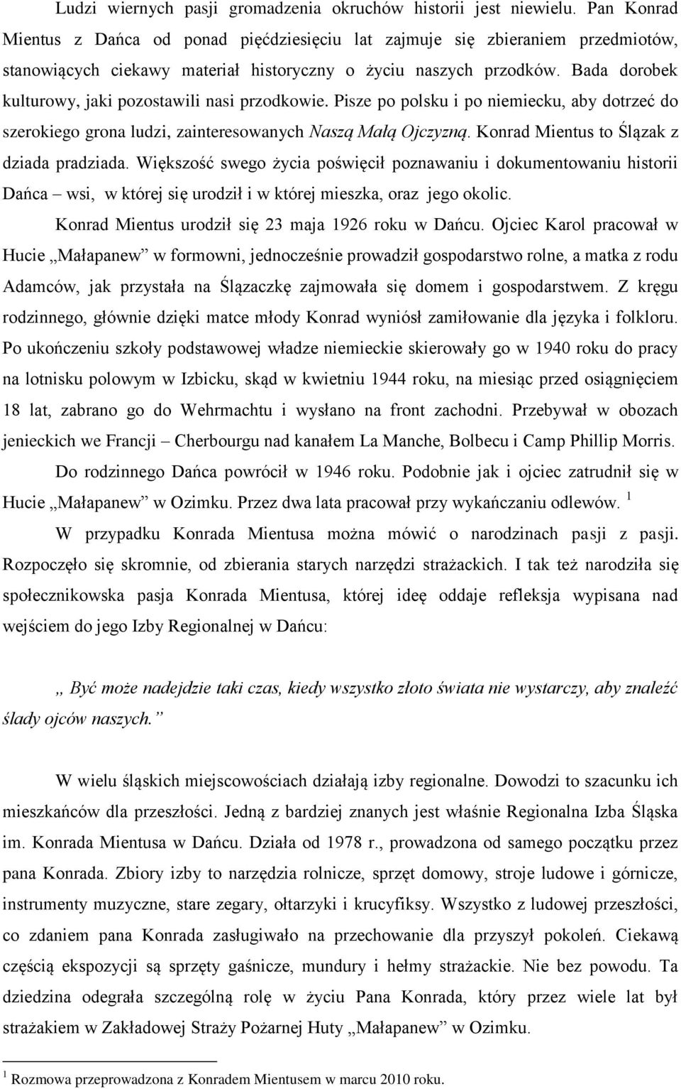 Bada dorobek kulturowy, jaki pozostawili nasi przodkowie. Pisze po polsku i po niemiecku, aby dotrzeć do szerokiego grona ludzi, zainteresowanych Naszą Małą Ojczyzną.