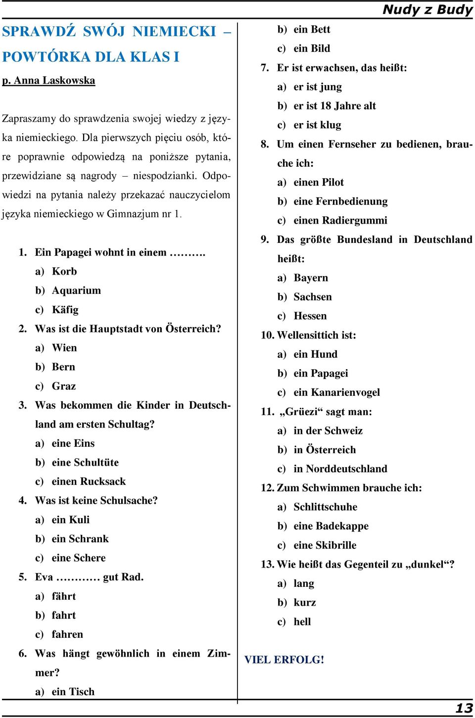 Odpowiedzi na pytania należy przekazać nauczycielom języka niemieckiego w Gimnazjum nr 1. 1. Ein Papagei wohnt in einem. a) Korb b) Aquarium c) Käfig 2. Was ist die Hauptstadt von Österreich?