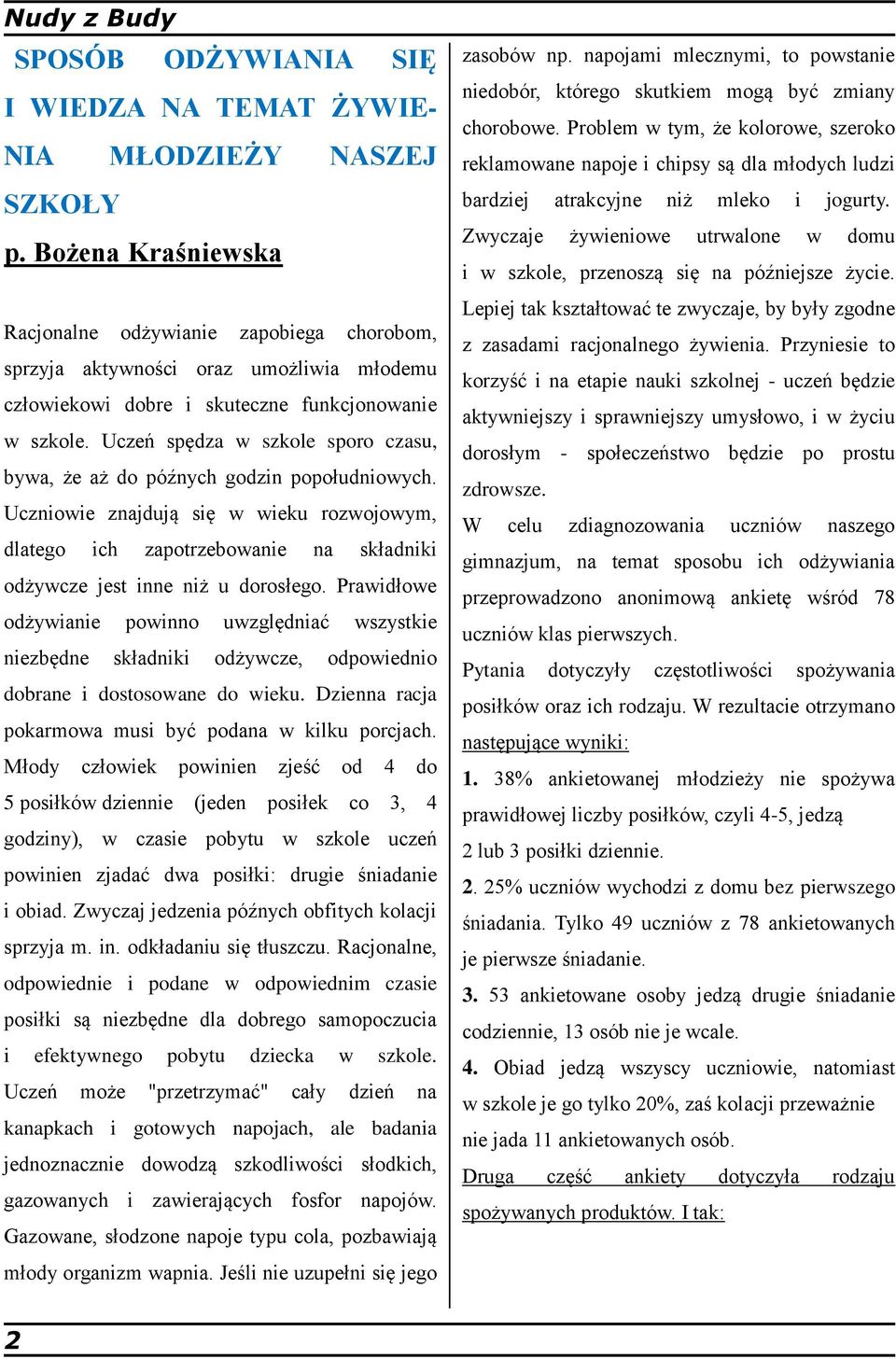 Uczeń spędza w szkole sporo czasu, bywa, że aż do późnych godzin popołudniowych. Uczniowie znajdują się w wieku rozwojowym, dlatego ich zapotrzebowanie na składniki odżywcze jest inne niż u dorosłego.