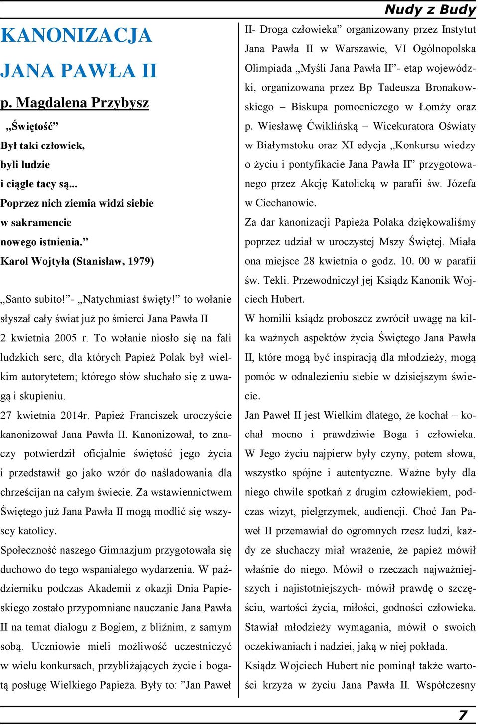 To wołanie niosło się na fali ludzkich serc, dla których Papież Polak był wielkim autorytetem; którego słów słuchało się z uwagą i skupieniu. 27 kwietnia 2014r.