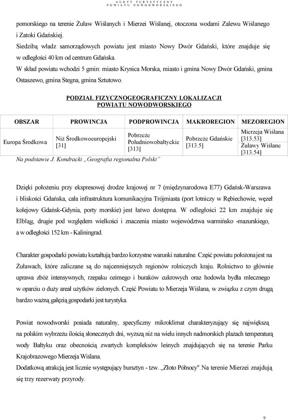 W skład powiatu wchodzi 5 gmin: miasto Krynica Morska, miasto i gmina Nowy Dwór Gdański, gmina Ostaszewo, gmina, gmina Sztutowo.