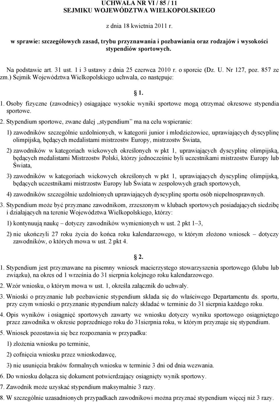 2. Stypendium sportowe, zwane dalej stypendium ma na celu wspieranie: 1) zawodników szczególnie uzdolnionych, w kategorii junior i młodzieżowiec, uprawiających dyscyplinę olimpijską, będących