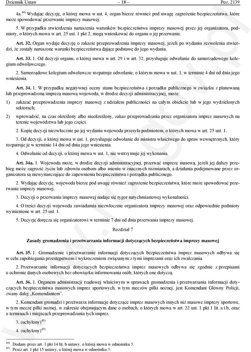 32. Organ wydaje decyzję o zakazie przeprowadzenia imprezy masowej, jeżeli po wydaniu zezwolenia stwierdzi, że zostały naruszone warunki bezpieczeństwa dające podstawę do jego wydania. Art. 33. 1.