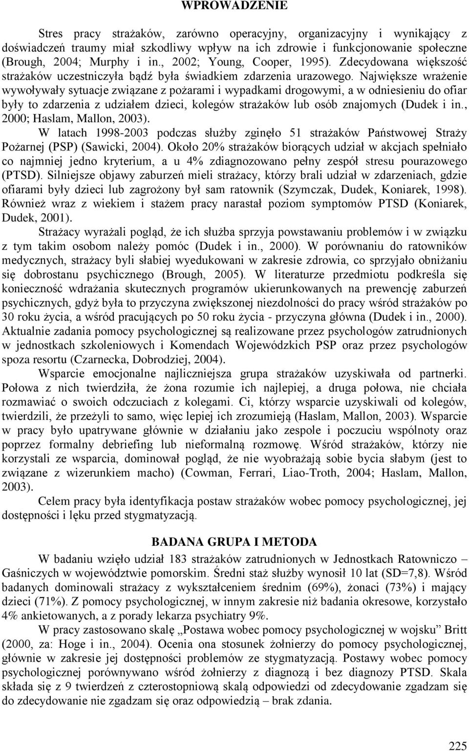 Największe wrażenie wywoływały sytuacje związane z pożarami i wypadkami drogowymi, a w odniesieniu do ofiar były to zdarzenia z udziałem dzieci, kolegów strażaków lub osób znajomych (Dudek i in.