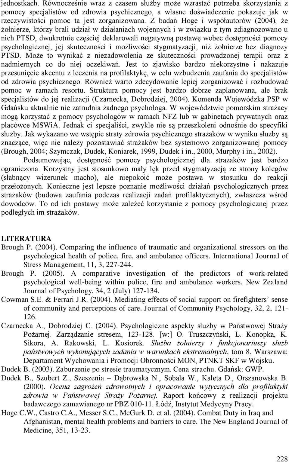 Z badań Hoge i współautorów (2004), że żołnierze, którzy brali udział w działaniach wojennych i w związku z tym zdiagnozowano u nich PTSD, dwukrotnie częściej deklarowali negatywną postawę wobec