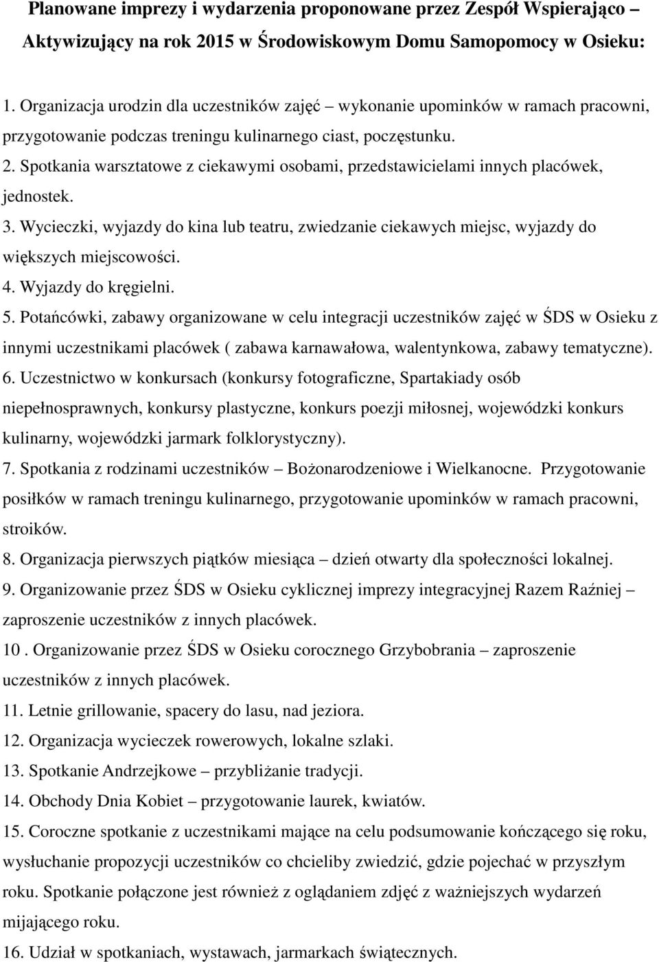 Spotkania warsztatowe z ciekawymi osobami, przedstawicielami innych placówek, jednostek. 3. Wycieczki, wyjazdy do kina lub teatru, zwiedzanie ciekawych miejsc, wyjazdy do większych miejscowości. 4.