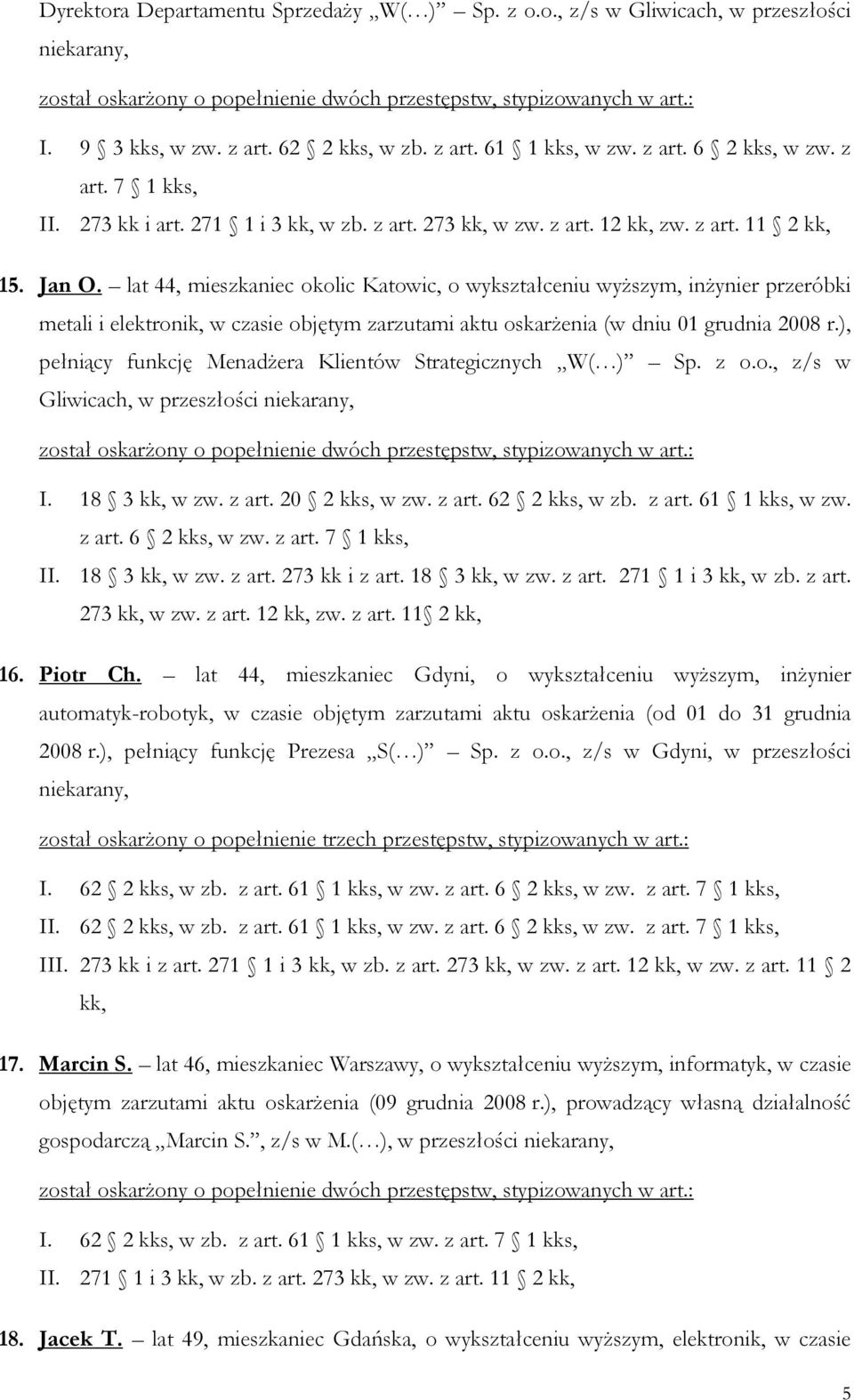 lat 44, mieszkaniec okolic Katowic, o wykształceniu wyższym, inżynier przeróbki metali i elektronik, w czasie objętym zarzutami aktu oskarżenia (w dniu 01 grudnia 2008 r.