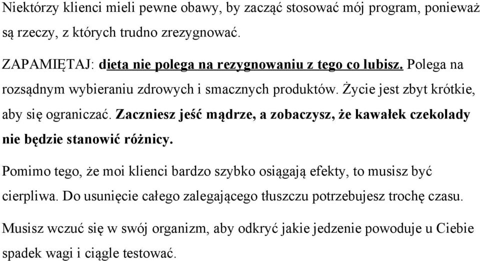 Zycie jest zbyt krotkie, aby sie ograniczac. Zaczniesz jesc madrze, a zobaczysz, ze kawałek czekolady nie bedzie stanowic roznicy.