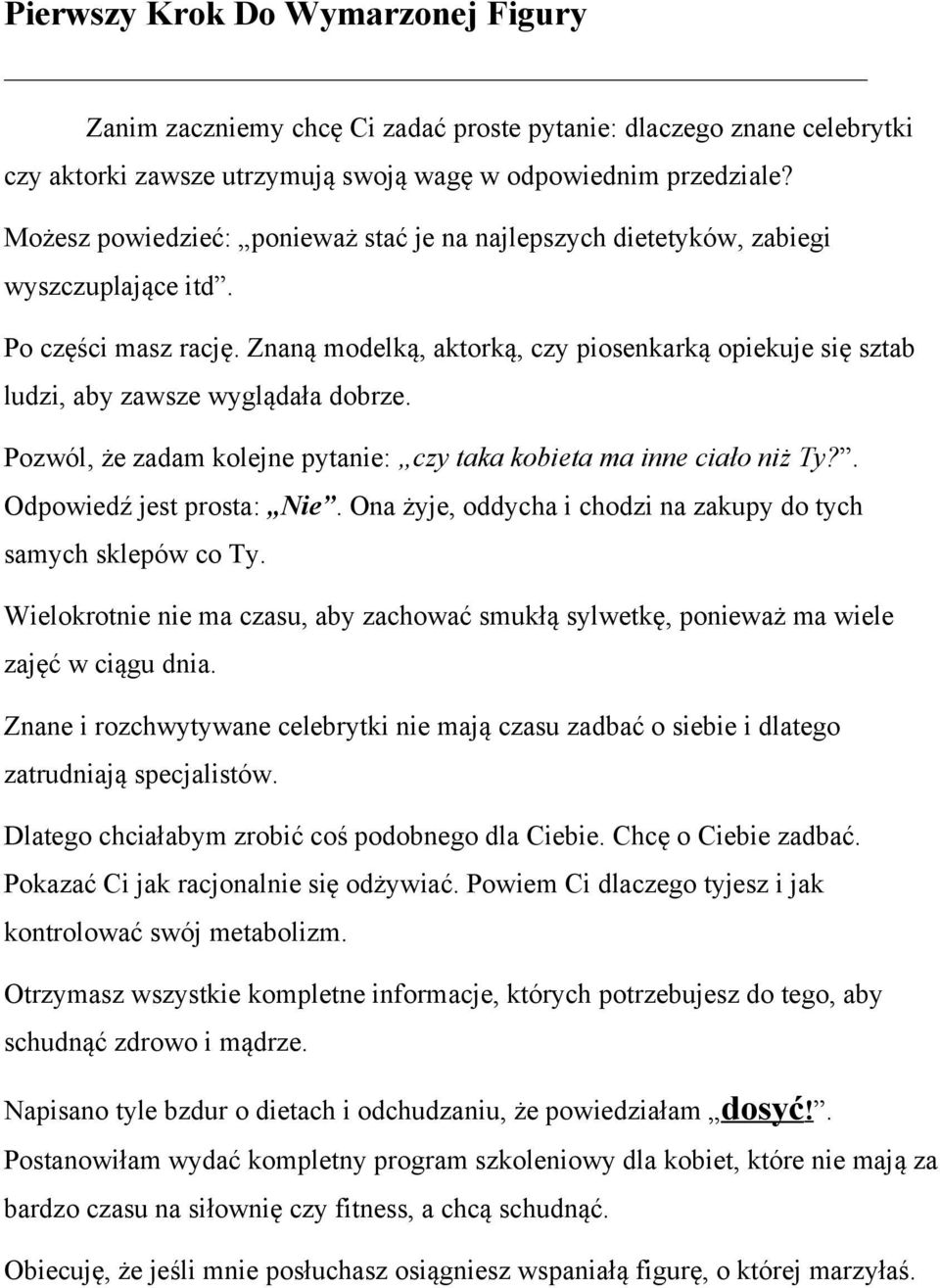 Znana modelka, aktorka, czy piosenkarka opiekuje sie sztab ludzi, aby zawsze wygladała dobrze. Pozwol, ze zadam kolejne pytanie: czy taka kobieta ma inne ciało niz Ty?. Odpowiedz jest prosta: Nie.