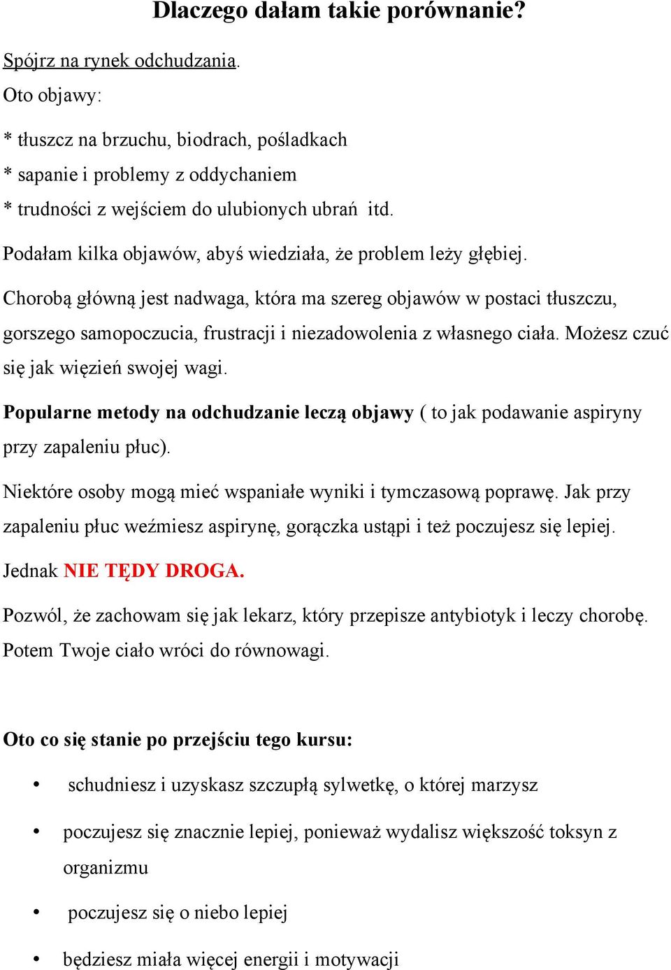 Choroba głowna jest nadwaga, ktora ma szereg objawow w postaci tłuszczu, gorszego samopoczucia, frustracji i niezadowolenia z własnego ciała. Mozesz czuc sie jak wiezien swojej wagi.