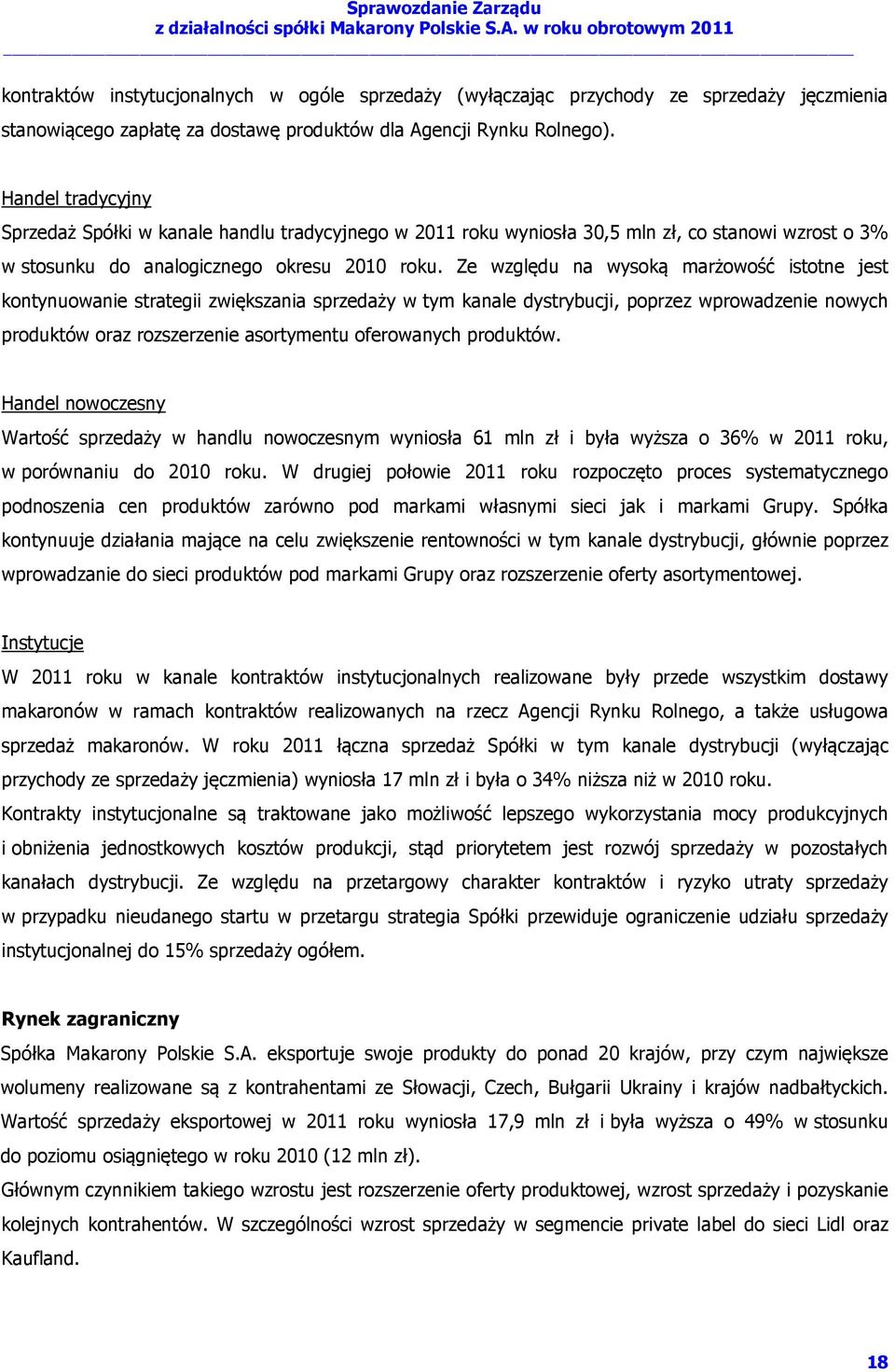 Ze względu na wysoką marżowość istotne jest kontynuowanie strategii zwiększania sprzedaży w tym kanale dystrybucji, poprzez wprowadzenie nowych produktów oraz rozszerzenie asortymentu oferowanych